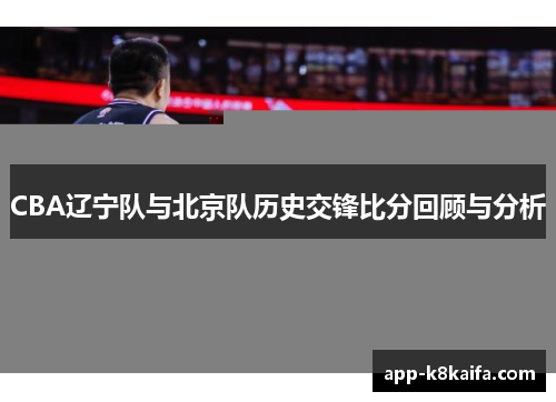 CBA辽宁队与北京队历史交锋比分回顾与分析